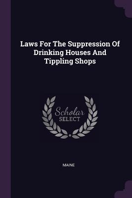 Read online Laws for the Suppression of Drinking Houses and Tippling Shops - Maine file in PDF