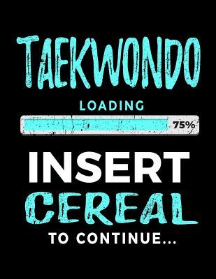 Read Taekwondo Loading 75% Insert Cereal to Continue: Kids Journal 8.5 X 11 - Gift Ideas for Taekwondo Students V2 - NOT A BOOK file in PDF
