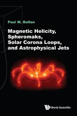 Read online Magnetic Helicity, Spheromaks, Solar Corona Loops, and Astrophysical Jets - Paul M Bellan file in ePub