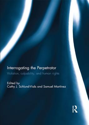 Read online Interrogating the Perpetrator: Violation, Culpability, and Human Rights - Cathy J. Schlund-Vials file in ePub