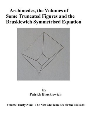 Download Archimedes, the Volumes of Some Truncated Figures and The Bruskiewich Symmetrised Equation (The New Mathematics for the Millions Book 39) - Patrick Bruskiewich file in ePub