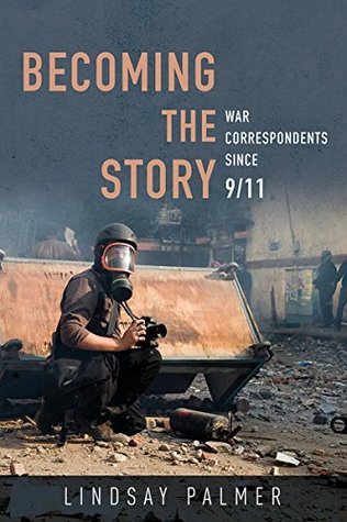 Download Becoming the Story: War Correspondents since 9/11 (History of Communication) - Lindsay Palmer | ePub