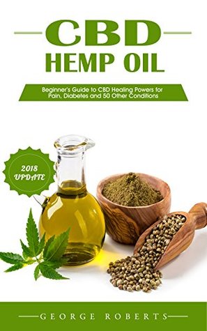 Read CBD and HEMP OIL: Experts Guide to CBD Healing Powers for Pain, Diabetes, Dyskinesia, Insomnia, Anxiety and 50 Other Conditions   Including Growing tips and Home Extraction Techniques - George Roberts file in PDF