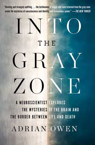 Read online Into the Gray Zone: A Neuroscientist Explores the Mysteries of the Brain and the Border Between Life and Death - Adrian Owen file in ePub