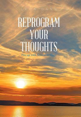 Download Reprogram Your Thoughts: Fire-Up with Success in Mind - Leon Dann file in PDF