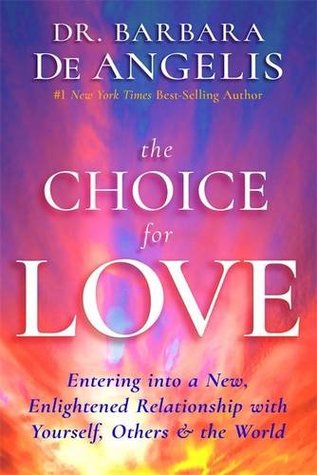 Download The Choice for Love: Entering into a New, Enlightened Relationship with Yourself, Others & the World - Barbara De Angelis | ePub