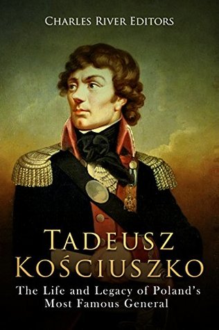 Download Tadeusz Kościuszko: The Life and Legacy of Poland’s Most Famous General - Charles River Editors file in ePub