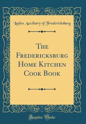 Download The Fredericksburg Home Kitchen Cook Book (Classic Reprint) - Ladies Auxiliary of Fredericksburg | PDF
