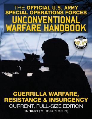 Read The Official US Army Special Forces Unconventional Warfare Handbook: Guerrilla Warfare, Resistance & Insurgency: Winning Asymmetric Wars from the Underground: Current, Full-Size Edition - Tc 18-01 (FM 3-05.130 / FM 31-21) - U.S. Department of the Army | ePub