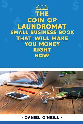 Download The Coin Op Laundromat Small Business Book That Will Make You Money Right Now: A Sales Funnel Formula to 10x Your Business Even If You Don't Have Money or Time.. Guaranteed. - Daniel O'Neill | ePub