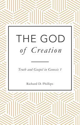 Download The God of Creation Truth and Gospel in Genesis 1 - Richard D. Phillips file in PDF