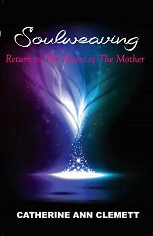 Download Soulweaving: Return to the Heart of the Mother - Catherine Ann Clemett file in PDF