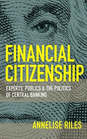 Read Financial Citizenship: Experts, Publics, and the Politics of Central Banking (Cornell Global Perspectives) - Annelise Riles | ePub