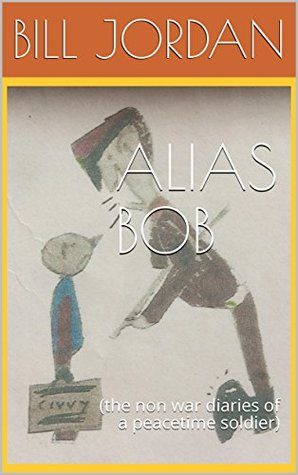 Download ALIAS BOB: (the non war diaries of a peacetime soldier) - Bill Jordan file in PDF