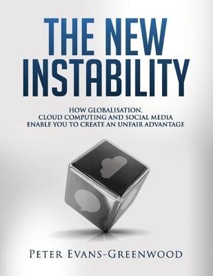Read The New Instability: How Globalisation, Cloud Computing and Social Media Enable You to Create an Unfair Advantage - Peter Evans-Greenwood file in PDF