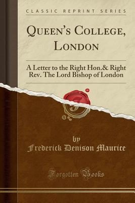 Read online Queen's College, London: A Letter to the Right Hon.& Right Rev. the Lord Bishop of London (Classic Reprint) - Frederick Denison Maurice file in ePub