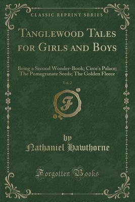 Read online Tanglewood Tales for Girls and Boys, Vol. 2: Being a Second Wonder-Book; Circe's Palace; The Pomegranate Seeds; The Golden Fleece (Classic Reprint) - Nathaniel Hawthorne | ePub