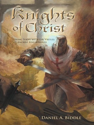 Download Knights of Christ: Living Today with the Virtues of Ancient Knighthood - Daniel A. Biddle file in ePub