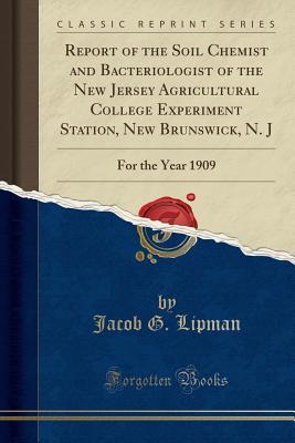 Read online Report of the Soil Chemist and Bacteriologist of the New Jersey Agricultural College Experiment Station, New Brunswick, N. J: For the Year 1909 (Classic Reprint) - Jacob G Lipman | PDF