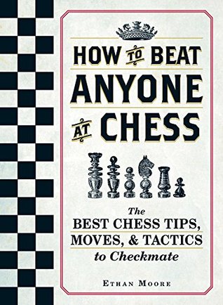 Read How To Beat Anyone At Chess: The Best Chess Tips, Moves, and Tactics to Checkmate - Ethan Moore file in PDF