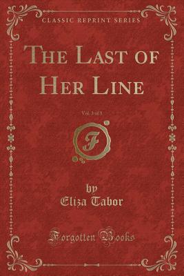 Read The Last of Her Line, Vol. 3 of 3 (Classic Reprint) - Eliza Tabor Stephenson | PDF