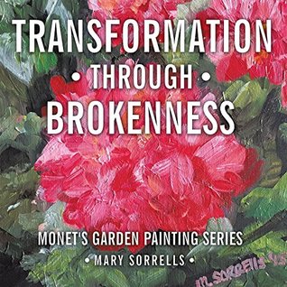 Read online Transformation Through Brokenness: Monet's Garden Painting Series - Mary Sorrells file in PDF