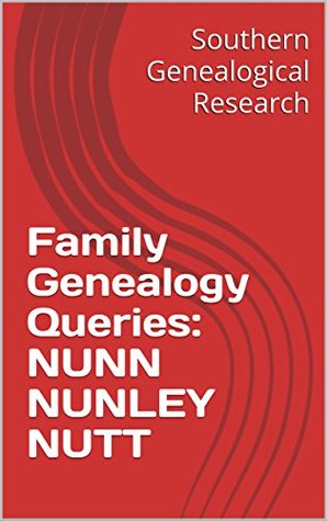 Read Family Genealogy Queries: NUNN NUNLEY NUTT (Southern Genealogical Research) - R. Stephen Smith | ePub