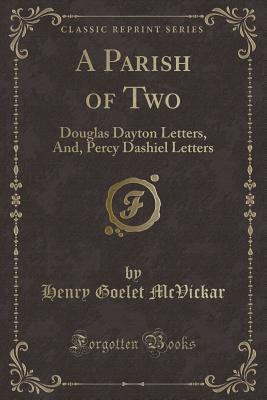 Download A Parish of Two: Douglas Dayton Letters, And, Percy Dashiel Letters (Classic Reprint) - Henry Goelet McVickar | PDF