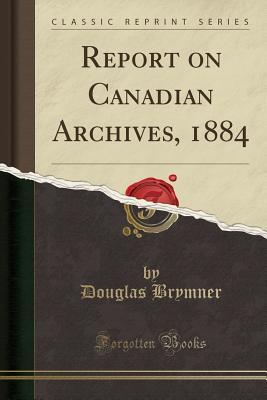Read online Report on Canadian Archives, 1884 (Classic Reprint) - Douglas Brymner file in ePub