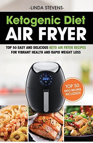 Read online Ketogenic Diet Air Fryer Cookbook: Top 50 Easy and Delicious Keto Air Fryer Recipes for Vibrant Health and Rapid Weight Loss - Linda Stevens file in PDF