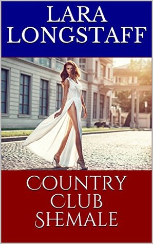 Read online Country Club Shemale: (Transgender/Male erotica) - Lara Longstaff | PDF