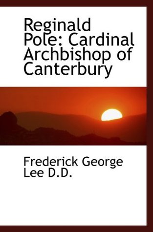 Download Reginald Pole: Cardinal Archbishop of Canterbury - Frederick George Lee | PDF
