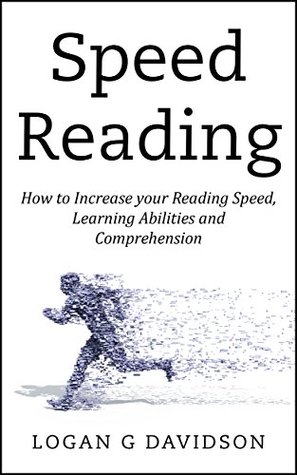 Download Speed Reading: How to Increase your Reading Speed, Learning Abilities and Comprehension - Logan G. Davidson file in PDF