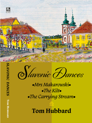 Read online Slavonic Dances: Mrs Makarowski - The Kilt - The Carrying Stream - Tom Hubbard | PDF
