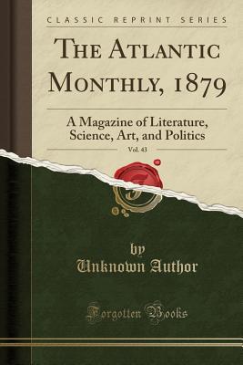 Download The Atlantic Monthly, 1879, Vol. 43: A Magazine of Literature, Science, Art, and Politics (Classic Reprint) - Unknown file in PDF