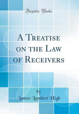 Read A Treatise on the Law of Receivers (Classic Reprint) - James L. High file in PDF