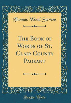 Read online The Book of Words of St. Clair County Pageant (Classic Reprint) - Thomas Wood Stevens | PDF
