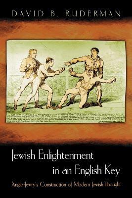 Read Jewish Enlightenment in an English Key: Anglo-Jewry's Construction of Modern Jewish Thought - David B. Ruderman | PDF