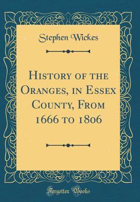 Read online History of the Oranges, in Essex County, from 1666 to 1806 (Classic Reprint) - Stephen Wickes | ePub