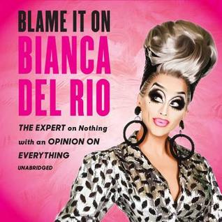 Read Blame It on Bianca del Rio: The Expert on Nothing with an Opinion on Everything - Bianca Del Rio file in ePub