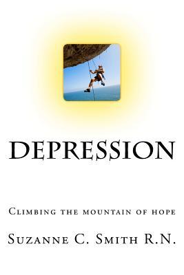Read online Depression - Climbing the Mountain of Hope: What Is It? Climbing Out of It! - MS Suzanne C Smith R N | ePub