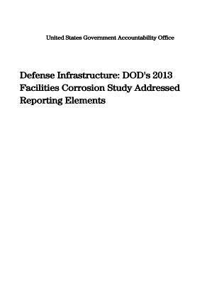 Read Defense Infrastructure: Dod's 2013 Facilities Corrosion Study Addressed Reporting Elements - U.S. Government Accountability Office | PDF