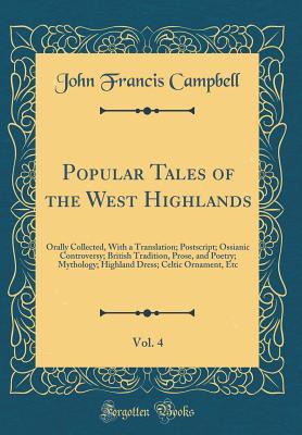 Download Popular Tales of the West Highlands: Orally Collected, with a Translation; Postscript; Ossianic Controversy; British Tradition, Prose, and Poetry; Mythology; Highland Dress; Celtic Ornament, Etc., Volume 4 - John Francis Campbell | PDF