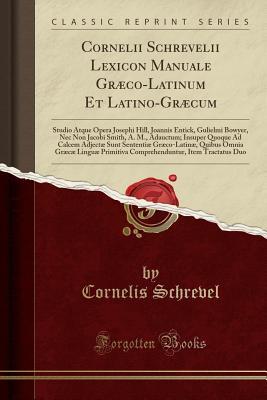 Read online Cornelii Schrevelii Lexicon Manuale Gr�co-Latinum Et Latino-Gr�cum: Studio Atque Opera Josephi Hill, Joannis Entick, Gulielmi Bowyer, NEC Non Jacobi Smith, A. M., Adauctum; Insuper Quoque Ad Calcem Adject� Sunt Sententi� Gr�co-Latin�, Quibus Omnia G - Cornelis Schrevel file in ePub