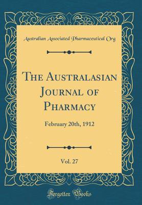 Read The Australasian Journal of Pharmacy, Vol. 27: February 20th, 1912 (Classic Reprint) - Australian Associated Pharmaceutica Org | PDF