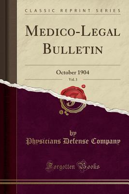 Download Medico-Legal Bulletin, Vol. 3: October 1904 (Classic Reprint) - Physicians Defense Company file in PDF