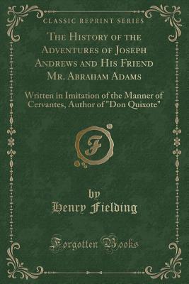 Download The History of the Adventures of Joseph Andrews and His Friend Mr. Abraham Adams: Written in Imitation of the Manner of Cervantes, Author of don Quixote (Classic Reprint) - Henry Fielding | PDF