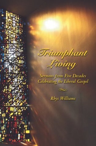 Download Triumphant Living: Sermons from Five Decades Celebrating the Liberal Gospel - Rhys Williams | PDF