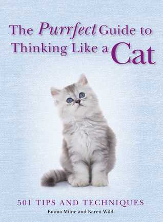 Read online The Purrfect Guide to Thinking Like a Cat: 501 Tips and Techniques - Karen Wild file in ePub
