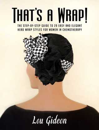 Download That's a Wrap!: The Step-by-Step Guide to 29 Easy and Elegant Head Wrap Styles for Women in Chemotherapy - Lou Gideon file in PDF